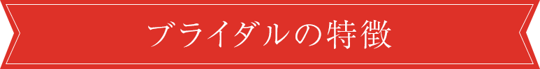 ブライダルの特徴